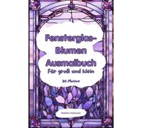 Fensterglas-Blumen Ausmalbuch: 30 Motive zum Ausmalen im Fensterglasstile