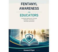 Fentanyl Awareness for Educators: Protecting Adolescents Through Education, Prevention, and Early Intervention