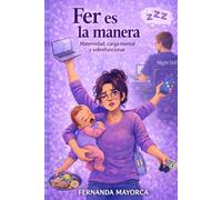 Fer es la manera (Confesiones de una mamá ocupada): Maternidad, carga mental y bienestar femenino: el precio invisible de sostenerlo todo sin desaparecer