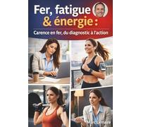 Fer, fatigue & énergie: Carence en fer, du diagnostic à l’action