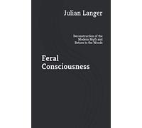Feral Consciousness: Deconstruction of the Modern Myth and Return to the Woods