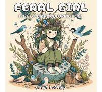 Feral Girl Coloring Book: 40 Wild and Whimsical Coloring Pages Featuring Free-Spirited Girls, Forest Vibes, Cozy Nature Scenes, Magical Creatures, and ... and Adults (Cute & Comfy Moments Coloring)