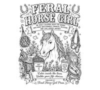 Feral Horse Girl: An Adult Coloring Book for Women Who Make Questionable Financial Decisions and Love Horses Anyway