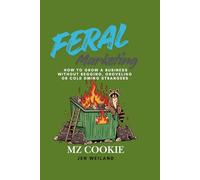 Feral Marketing: How to Grow a Business Without Begging, Groveling, or Cold DMing Strangers