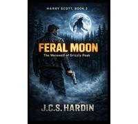 Feral Moon (Harry Scott #2): The Werewolf of Grizzly Peak (Harry Scott: Monster Hunter)