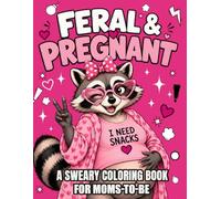 Feral & Pregnant Coloring Book: Snarky Animals & Swear Word Quotes for Stress Relief - A Funny Baby Shower & Third Trimester Gift for Moms-to-Be