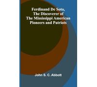 Ferdinand De Soto, The Discoverer of the Mississippi American Pioneers and Patriots