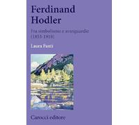 Ferdinand Hodler. Fra simbolismo e avanguardie (1853-1918) (Biblioteca di testi e studi)