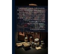 Ferdinand Lebers, Ihro Kaiserl. Königl. Apostolischen Majestät Raths, Der Wundarzneykunst Doktors, Ã-ffentlichen Lehrers, Und Ordentlichen Bestellten ... Des Schierlings In Der Wundarzneykunst...