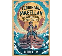 Ferdinand Magellan: The World’s First Globe-Trotter: An Inspiring True Story of a Daring Voyage for Young Readers (Children Biography Story Books)