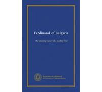 Ferdinand of Bulgaria: the amazing career of a shoddy czar