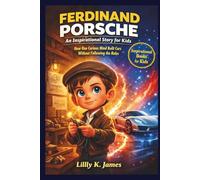 FERDINAND PORSCHE An Inspirational Story for Kids: “How One Curious Mind Built Cars Without Following the Rules” (An Inspirational Inventors Stories for Kids)