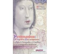 Ferdinandus Dei Gratia Rex Aragonum. La Efigie De Fernando Ii El Catól