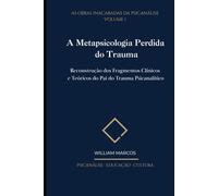Ferenczi: A Metapsicologia Perdida do Trauma: Reconstrução dos Fragmentos Clínicos e Teóricos do Pai do Trauma Psicanalítico (As Obras Inacabadas da Psicanálise)