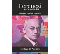Ferenczi para Iniciantes: Teoria Clínica e História (Psicanálise para Iniciantes)