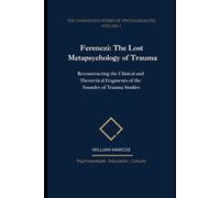 Ferenczi: The Lost Metapsychology of Trauma: Reconstructing the Clinical and Theoretical Fragments of the Founder of Trauma Studies (The Unfinished Works of Psychoanalysis)