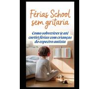 Férias School sem Gritaria: Como sobreviver (e até curtir) janeiro e julho com crianças no espectro autista (Famílias Neuroatípicas: Guias Práticos para o Dia a Dia)