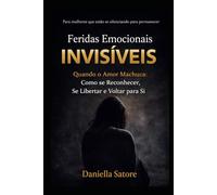 Feridas Emocionais Invisíveis: Quando o amor machuca: como se reconhecer, se libertar e voltar para si