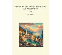 Ferien an der Adria: Bilder aus Süd-Österreich (Classic Books)