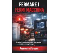FERMARE I FERMI MACCHINA: Organizza la manutenzione, riduci i fermi macchina e proteggi il margine. Francesco (Officina Efficiente)