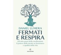 Fermati e respira. Gli otto passi della meditazione. Il potere della mente su benessere e qualità della vita (Saggi)