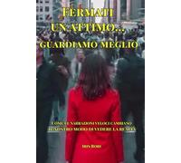 Fermati un attimo… guardiamo meglio: Come le narrazioni veloci cambiano il nostro modo di vedere la realtà (Oltre la versione ufficiale)