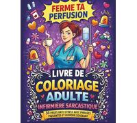Ferme Ta Perfusion: Livre de coloriage adulte pour infirmière sarcastique : 50 pages anti-stress avec humour soignant