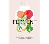 Ferment: Simple ferments and pickles, and how to eat them