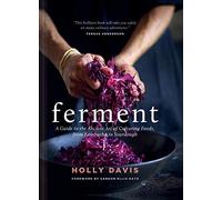 Ferment: A Guide to the Ancient Art of Culturing Foods, from Kombucha to Sourdough (Fermented Foods Cookbooks, Food Preservation, Fermenting Recipes)