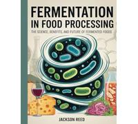 Fermentation in food processing: The Science, Benefits, and Future of Fermented Foods
