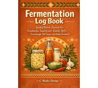 Fermentation Log Book: Guided Batch Journal for Kombucha, Sauerkraut, Kimchi, Kefir, Sourdough, Hot Sauce and Home Ferments I 7 x 10 inch