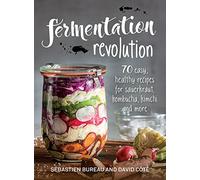 Fermentation Revolution: 70 Easy Recipes for Kombucha, Kimchi and More