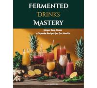 Fermented Drinks Mastery: Ginger Bug, Kvass & Tepache Recipes for Gut Health