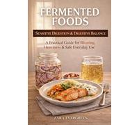 Fermented Foods for Sensitive Digestion and Digestive Balance: A Practical Guide for Bloating, Heaviness, and Safe Everyday Use (Fermentation for Real Life)