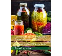 Fermented Fruit and Vegetable Recipes (Russian edition): For good health and a slim body