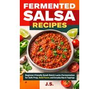 Fermented Salsa Recipes: Beginner-Friendly Small-Batch Lacto-Fermentation for Safe Prep, Bold Flavor, and Everyday Dips & Toppings