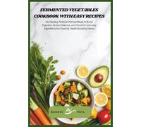 Fermented Vegetables Cookbook with Easy Recipes: Gut-Healing, Probiotic-Packed Meals to Boost Digestion, Restore Balance, and Transform Everyday Ingredients into Flavorful, Health-Boosting Dishes