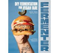 Fermenter: DIY Fermentation for Vegan Fare, Including Recipes for Krauts, Pickles, Koji, Tempeh, Nut- & Seed-Based Cheeses, Fermented Beverages & What to Do with Them