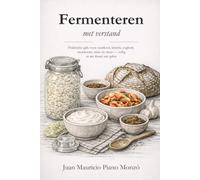 Fermenteren met verstand: Praktische gids voor zuurkool, kimchi, yoghurt, zuurdesem, miso en meer - veilig en met kennis van zaken