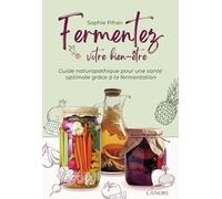 Fermentez votre bien-être: Guide naturopathique pour une santé optimale grâce à la fermentation