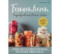 Fermentieren - Superfood aus Omas Zeiten: Lebensmittel saisonal, natürlich & kreativ haltbar machen! Techniken, Tricks & 111 leckere Rezepte von einfach bis exotisch für Kimchi, Kombucha, Kefir & Co.