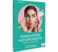 Fermentierte Naturkosmetik selber machen: Das Erfolgsgeheimnis asiatischer Gesichtspflege. 50 Rezepte für alle Hauttypen
