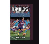 FERMÍN LÓPEZ BIOGRAPHY: Talent, Grit, and the Heart of a Champion: How a Small-Town Boy Rose Through La Masia to Shine for Barcelona