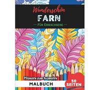 Fern Malbuch für Erwachsene: 50 Seiten entspannende Blumen- und Pflanzenmotive zum Ausmalen