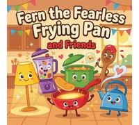 Fern the Fearless Frying Pan and Friends: A Fun Illustrated Bedtime Story About Kindness, Sharing, and Courage for Kids Ages 3-6: 4 (The Household Heroes)