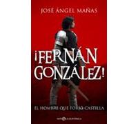 ¡fernan Gonzalez!: El Hombre Que Forjo Castilla