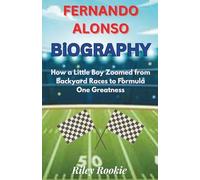 FERNANDO ALONSO BIOGRAPHY: How a Little Boy Zoomed from Backyard Races to Formula One Greatness (Sports Biographies for Kids)
