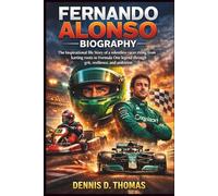 Fernando Alonso Biography: The Inspirational life Story of a relentless racer rising from karting roots to Formula One legend through grit, resilience, and ambition