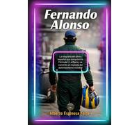 Fernando Alonso: La biografía del piloto español que conquistó la Fórmula 1, Le Mans y se convirtió en leyenda del automovilismo mundial (Los mejores deportistas)