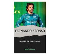 FERNANDO ALONSO: MASTER OF ENDURANCE: THE RELENTLESS JOURNEY OF SPAIN’S RACING ICON